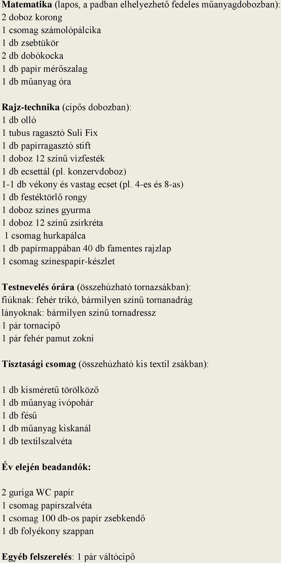 4-es és 8-as) 1 db festéktörlő rongy 1 doboz színes gyurma 1 doboz 12 színű zsírkréta 1 csomag hurkapálca 1 db papírmappában 40 db famentes rajzlap 1 csomag színespapír-készlet Testnevelés órára