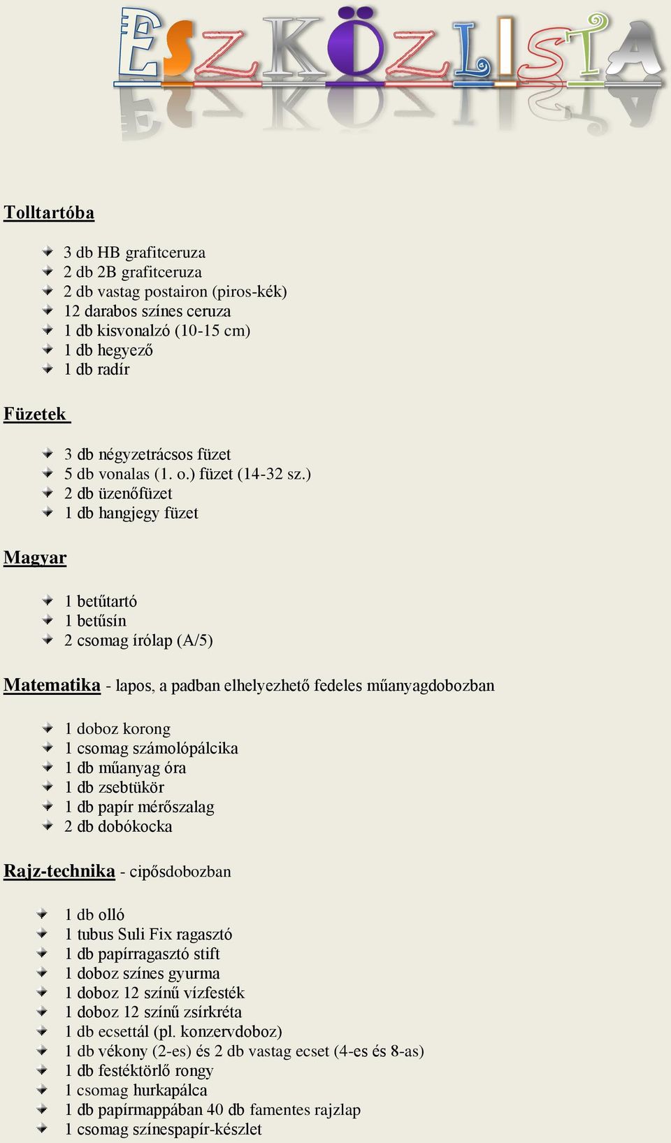 ) 2 db üzenőfüzet 1 db hangjegy füzet 1 betűtartó 1 betűsín 2 csomag írólap (A/5) Matematika - lapos, a padban elhelyezhető fedeles műanyagdobozban 1 doboz korong 1 csomag számolópálcika 1 db műanyag