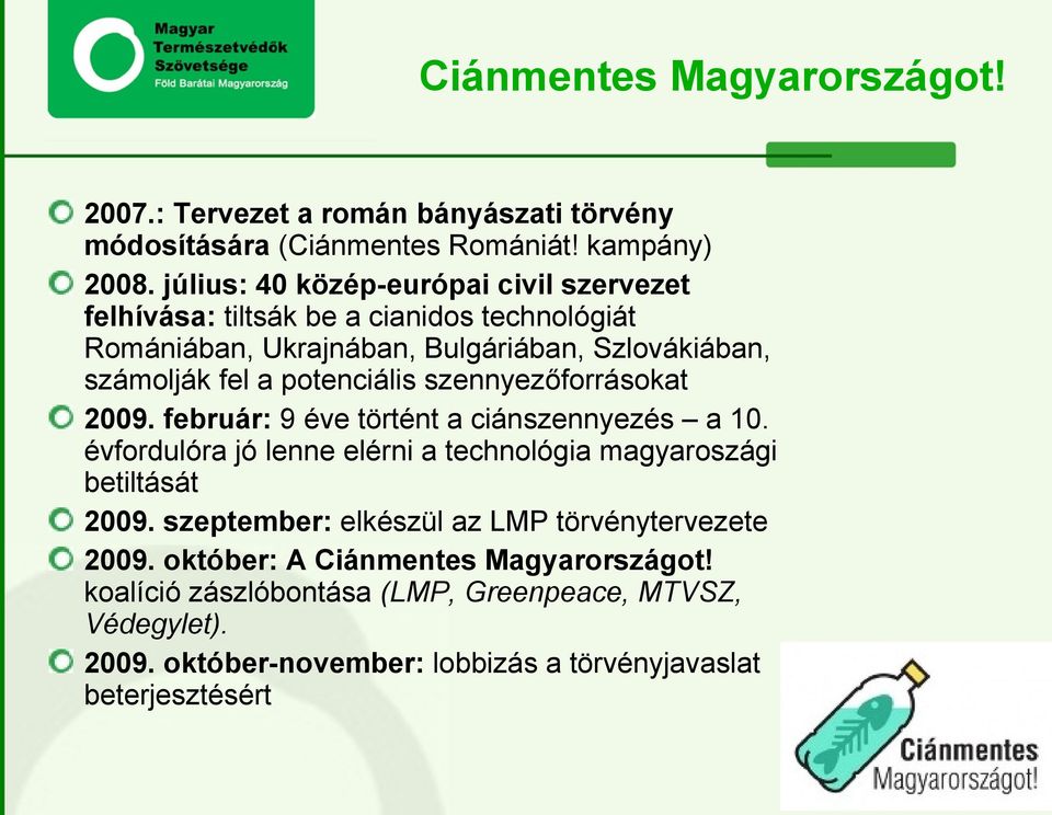 potenciális szennyezőforrásokat 2009. február: 9 éve történt a ciánszennyezés a 10. évfordulóra jó lenne elérni a technológia magyaroszági betiltását 2009.