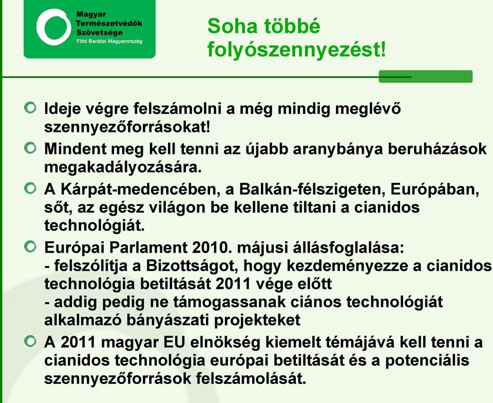 A Kárpát-medencében, a Balkán-félszigeten, Európában, sőt, az egész világon be kellene tiltani a cianidos technológiát. Európai Parlament 2010.