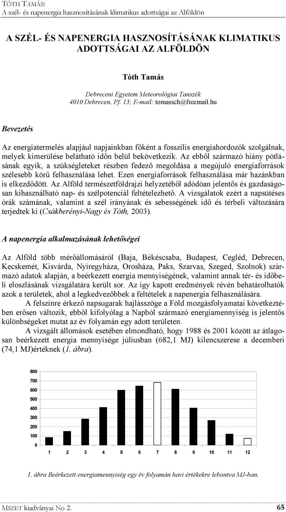 Az ebből származó hiány pótlásának egyik, a szükségleteket részben fedező megoldása a megújuló energiaforrások szélesebb körű felhasználása lehet.