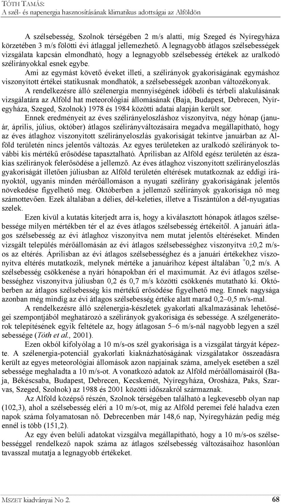 Ami az egymást követő éveket illeti, a szélirányok gyakoriságának egymáshoz viszonyított értékei statikusnak mondhatók, a szélsebességek azonban változékonyak.