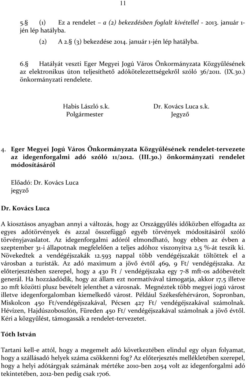 Kovács Luca s.k. Jegyző 4. Eger Megyei Jogú Város Önkormányzata Közgyűlésének rendelet-tervezete az idegenforgalmi adó szóló 11/2012. (III.30.) önkormányzati rendelet módosításáról Előadó: Dr.