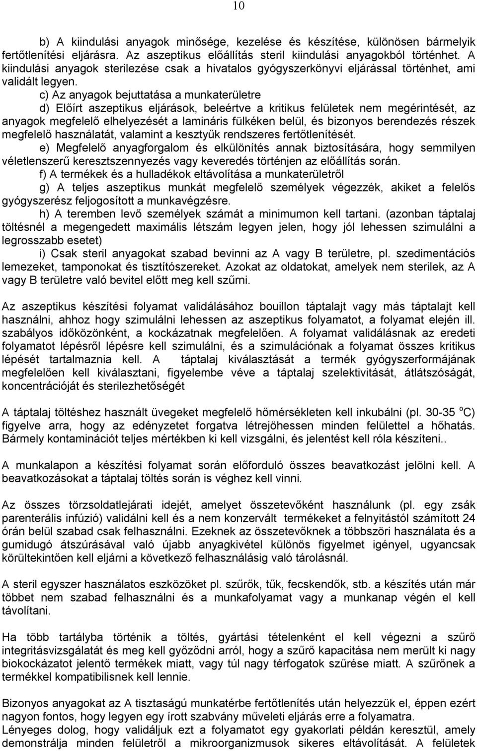 c) Az anyagok bejuttatása a munkaterületre d) Előírt aszeptikus eljárások, beleértve a kritikus felületek nem megérintését, az anyagok megfelelő elhelyezését a lamináris fülkéken belül, és bizonyos