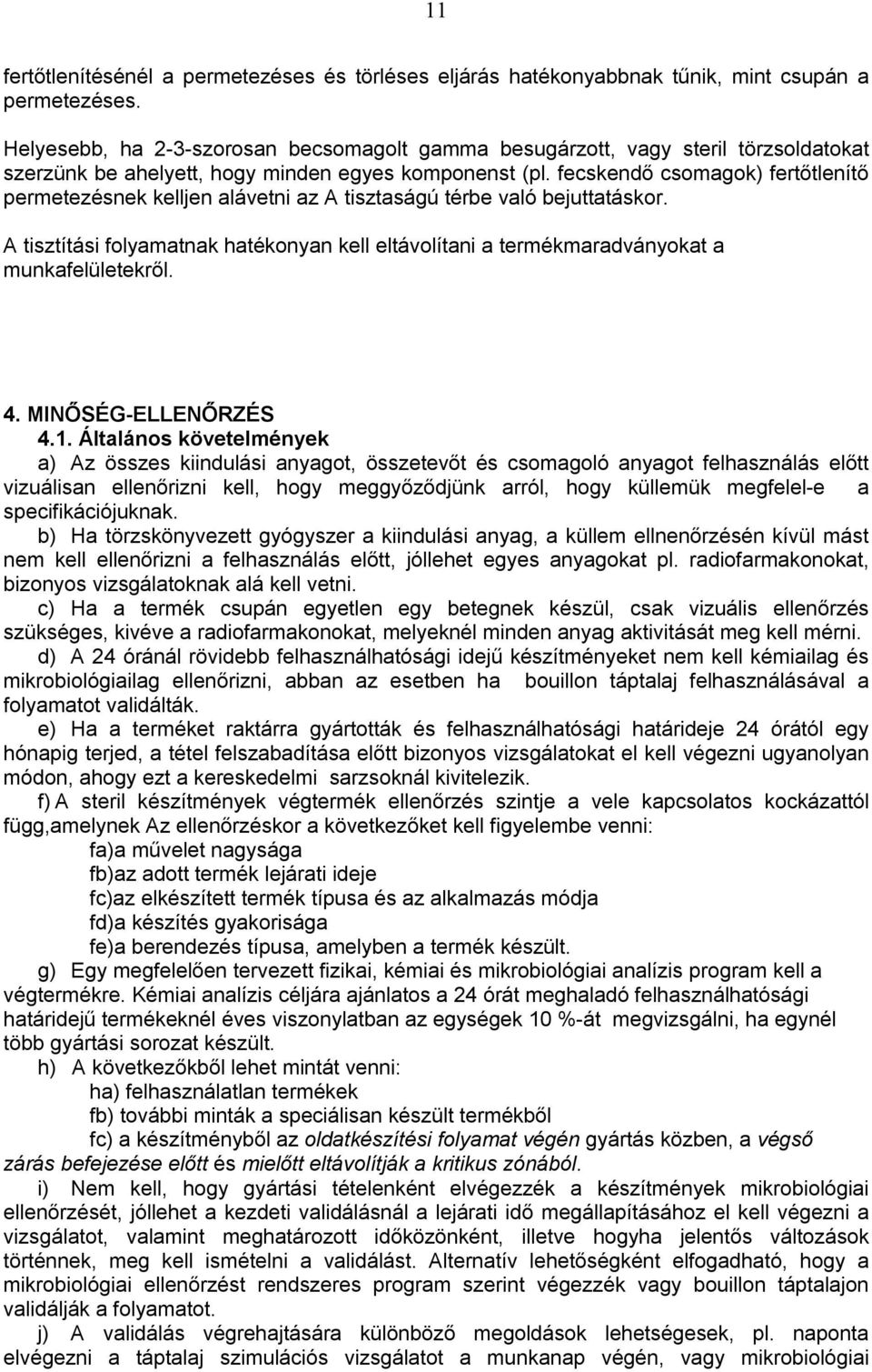 fecskendő csomagok) fertőtlenítő permetezésnek kelljen alávetni az A tisztaságú térbe való bejuttatáskor.