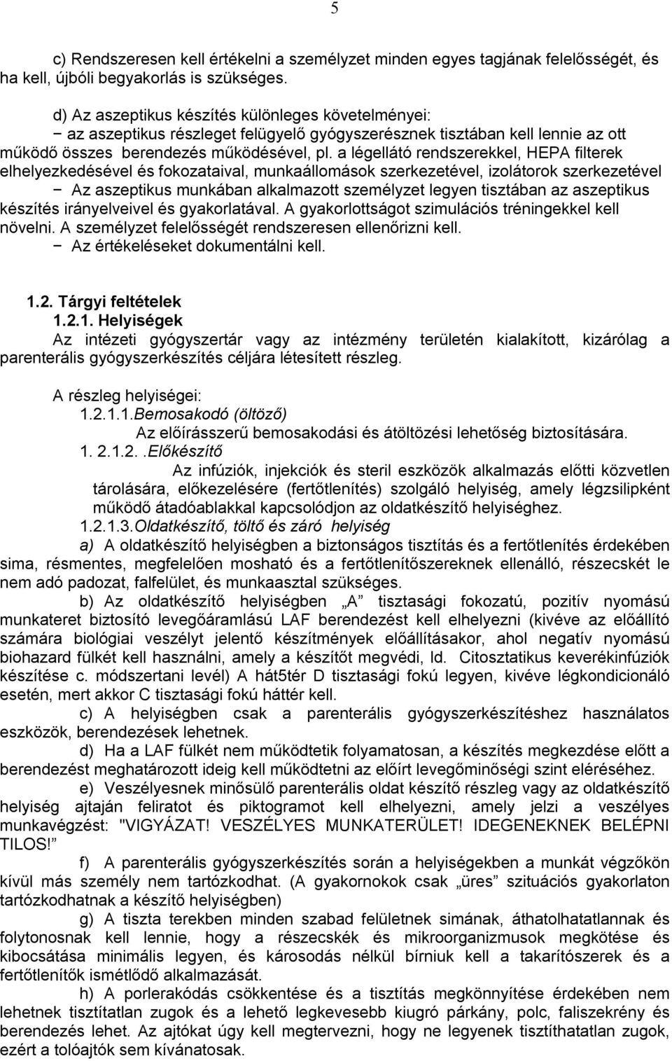 a légellátó rendszerekkel, HEPA filterek elhelyezkedésével és fokozataival, munkaállomások szerkezetével, izolátorok szerkezetével Az aszeptikus munkában alkalmazott személyzet legyen tisztában az