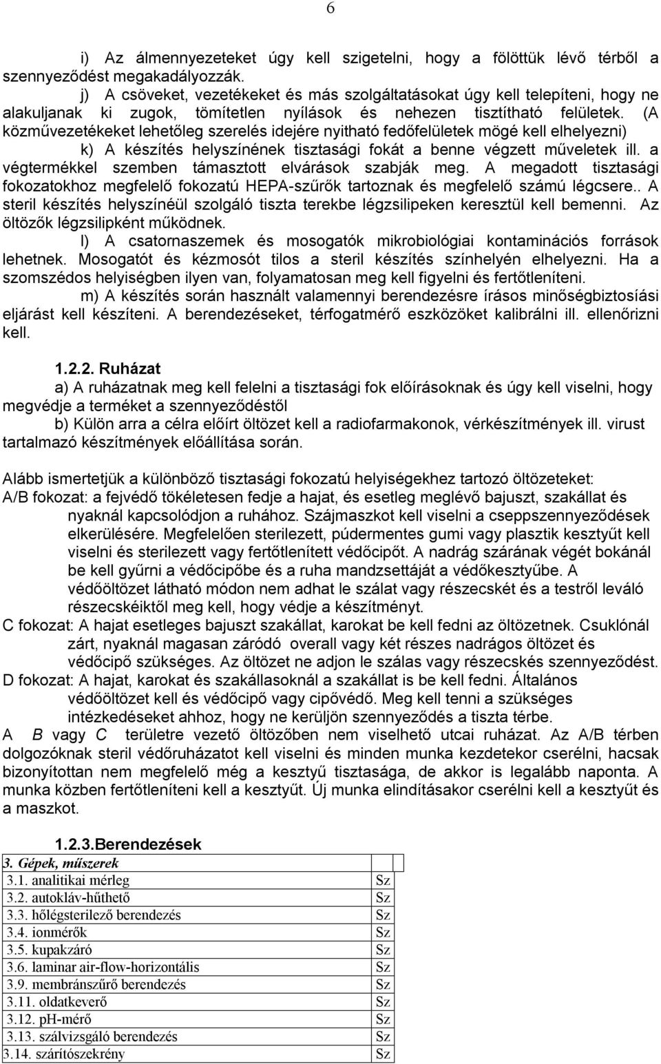 (A közművezetékeket lehetőleg szerelés idejére nyitható fedőfelületek mögé kell elhelyezni) k) A készítés helyszínének tisztasági fokát a benne végzett műveletek ill.