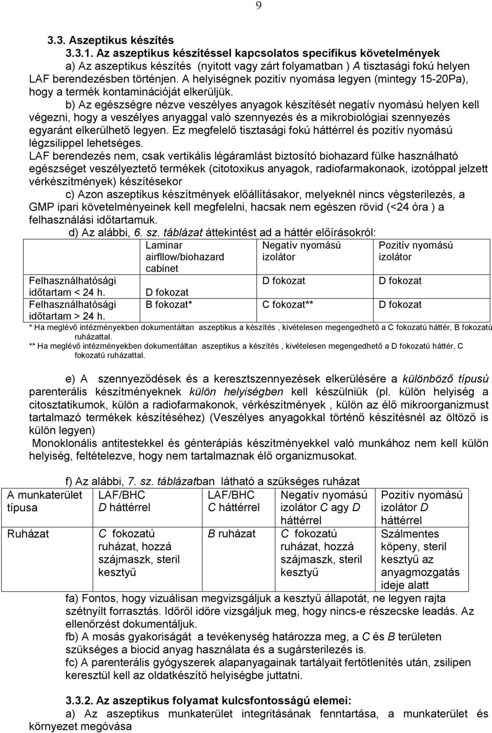 A helyiségnek pozitív nyomása legyen (mintegy 15-20Pa), hogy a termék kontaminációját elkerüljük.