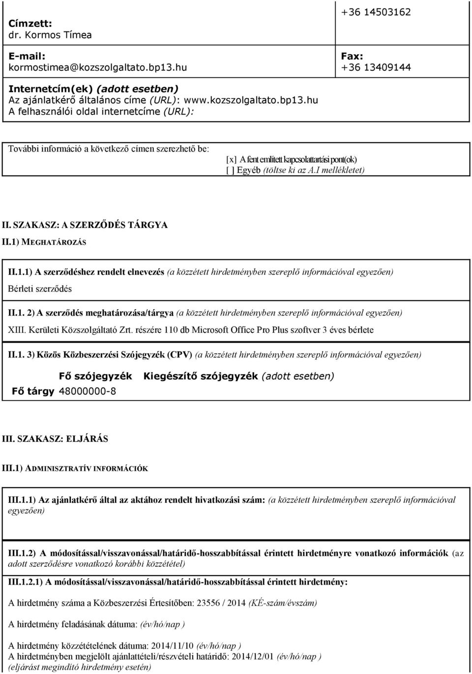 hu A felhasználói oldal internetcíme (URL): További információ a következő címen szerezhető be: [x] A fent említett kapcsolattartási pont(ok) [ ] Egyéb (töltse ki az A.I mellékletet) II.