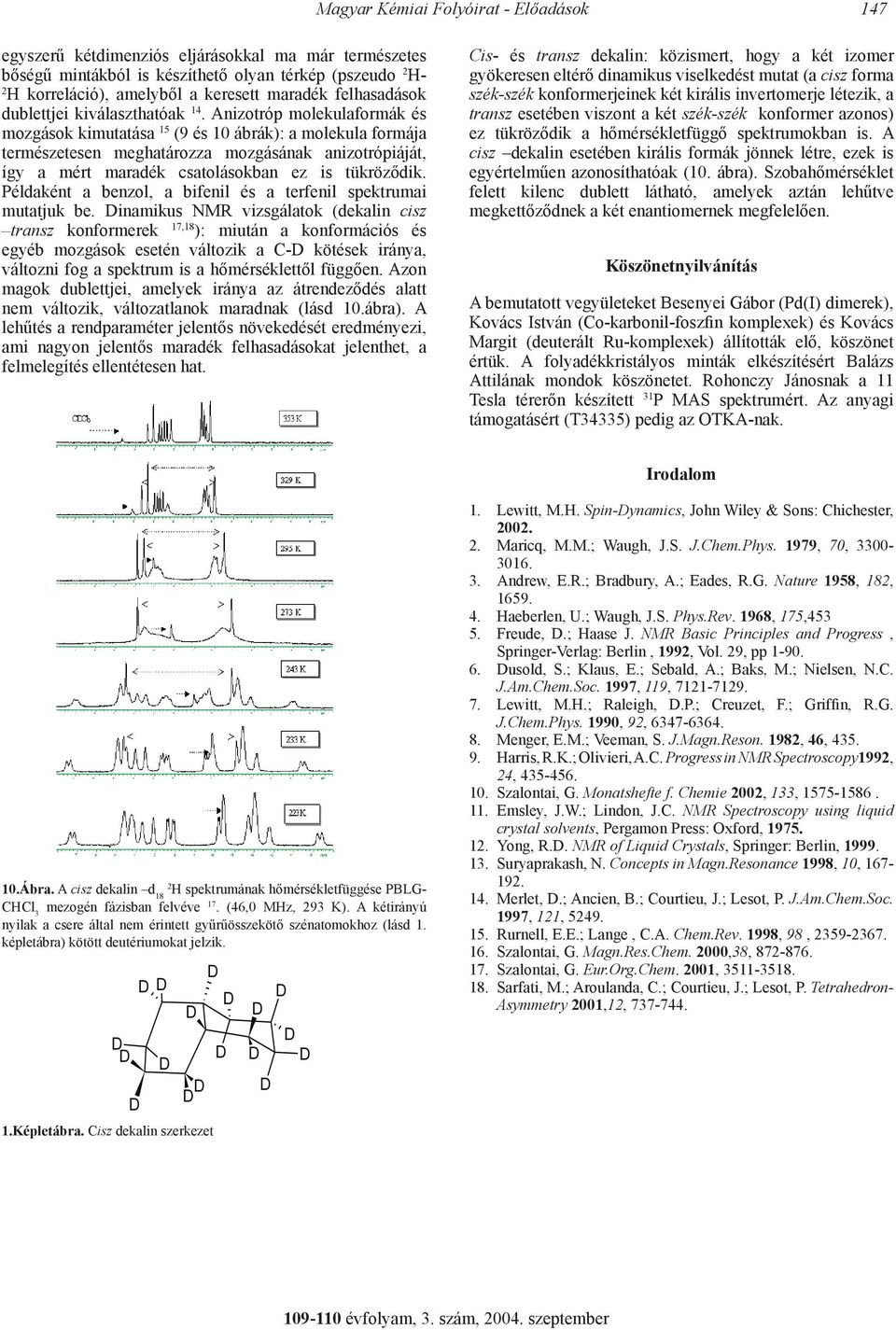 Anizotróp molekulaformák és mozgások kimutatása 15 (9 és 10 ábrák): a molekula formája természetesen meghatározza mozgásának anizotrópiáját, így a mért maradék csatolásokban ez is tükröződik.