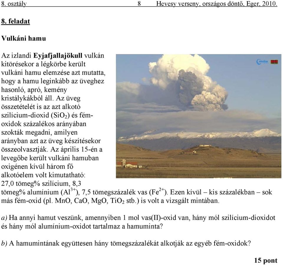 feladat Vulkáni hamu Az izlandi Eyjafjallajökull vulkán kitörésekor a légkörbe került vulkáni hamu elemzése azt mutatta, hogy a hamu leginkább az üveghez hasonló, apró, kemény kristálykákból áll.