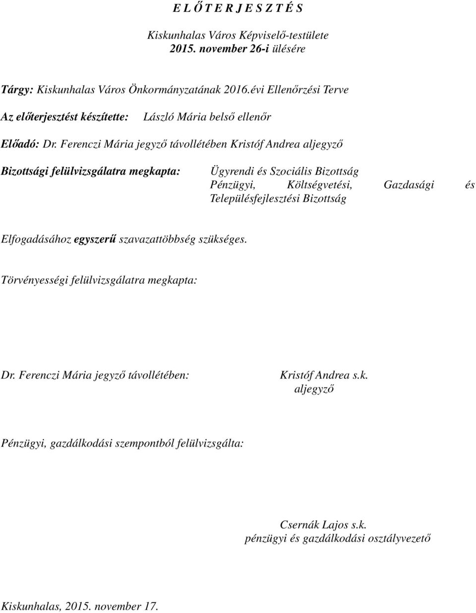 Ferenczi Mária jegyző távollétében Kristóf Andrea aljegyző Bizottsági felülvizsgálatra megkapta: Ügyrendi és Szociális Bizottság Pénzügyi, Költségvetési, Gazdasági és
