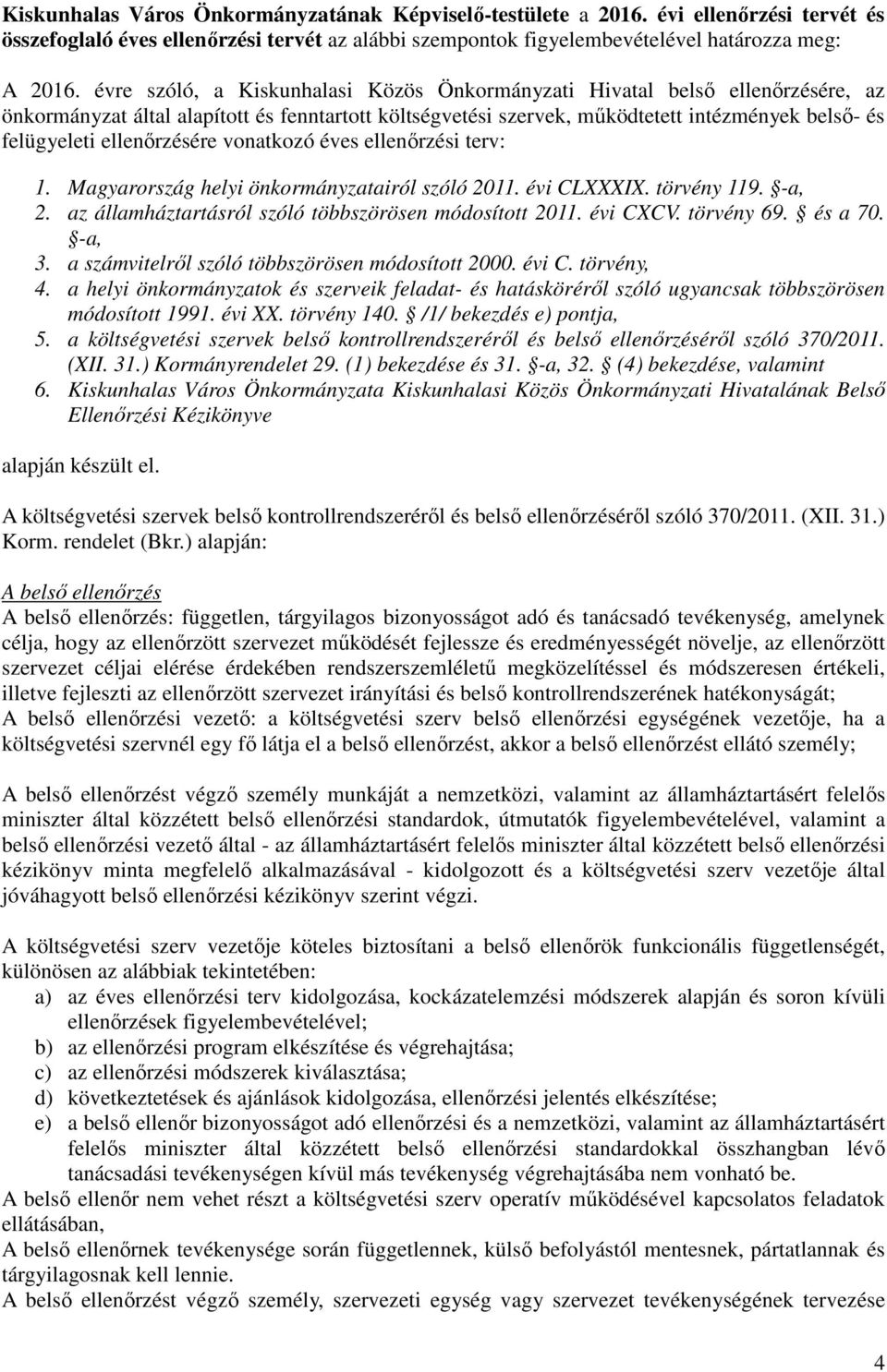 ellenőrzésére vonatkozó éves ellenőrzési terv: 1. Magyarország helyi önkormányzatairól szóló 2011. évi CLXXXIX. törvény 119. -a, 2. az államháztartásról szóló többszörösen módosított 2011. évi CXCV.