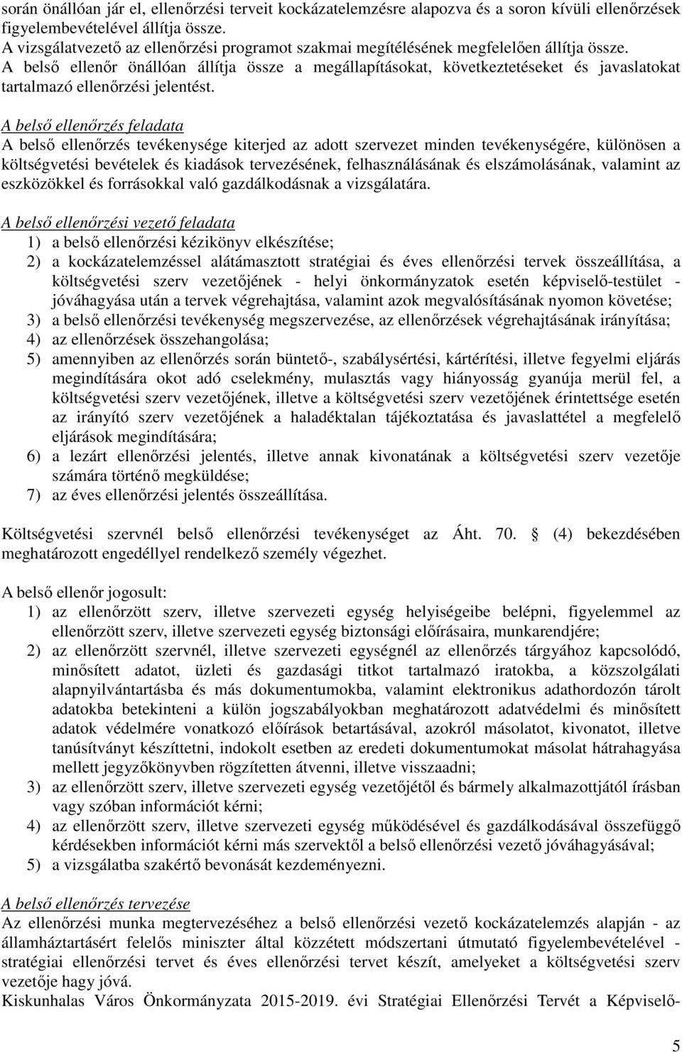 A belső ellenőr önállóan állítja össze a megállapításokat, következtetéseket és javaslatokat tartalmazó ellenőrzési jelentést.