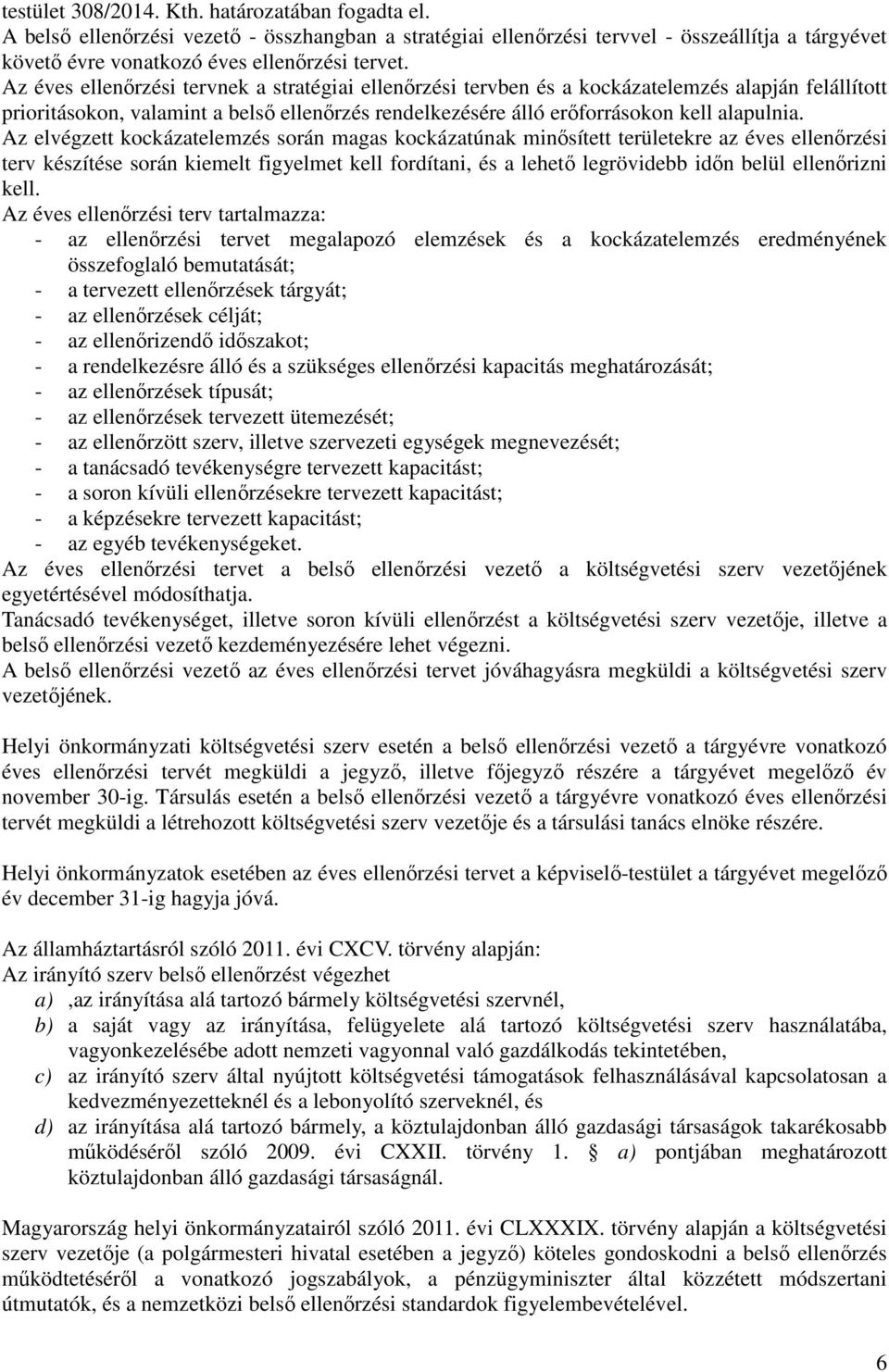 Az elvégzett kockázatelemzés során magas kockázatúnak minősített területekre az éves ellenőrzési terv készítése során kiemelt figyelmet kell fordítani, és a lehető legrövidebb időn belül ellenőrizni