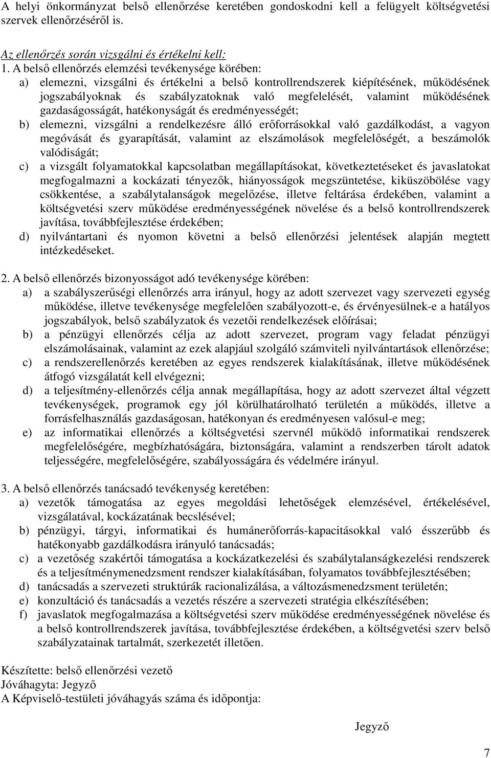 valamint működésének gazdaságosságát, hatékonyságát és eredményességét; b) elemezni, vizsgálni a rendelkezésre álló erőforrásokkal való gazdálkodást, a vagyon megóvását és gyarapítását, valamint az