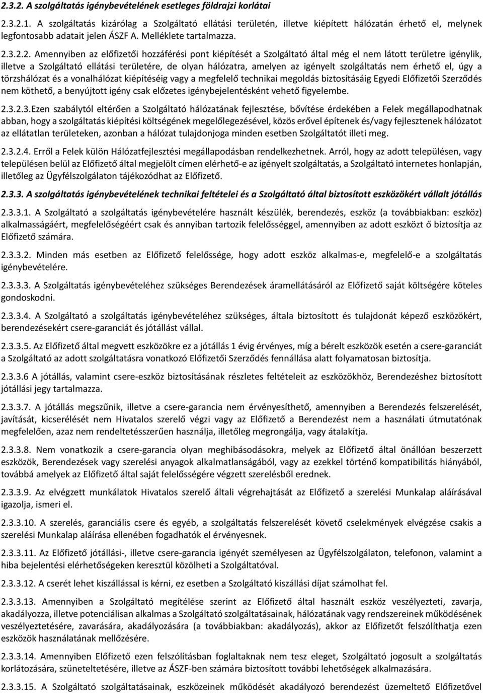 3.2.2. Amennyiben az előfizetői hozzáférési pont kiépítését a Szolgáltató által még el nem látott területre igénylik, illetve a Szolgáltató ellátási területére, de olyan hálózatra, amelyen az