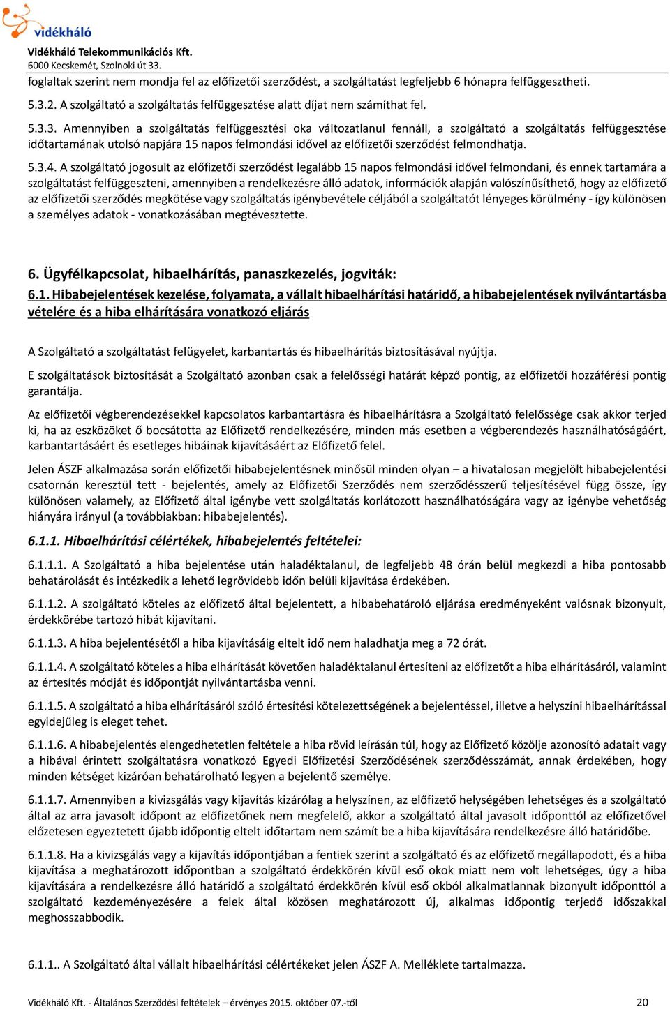 3. Amennyiben a szolgáltatás felfüggesztési oka változatlanul fennáll, a szolgáltató a szolgáltatás felfüggesztése időtartamának utolsó napjára 15 napos felmondási idővel az előfizetői szerződést