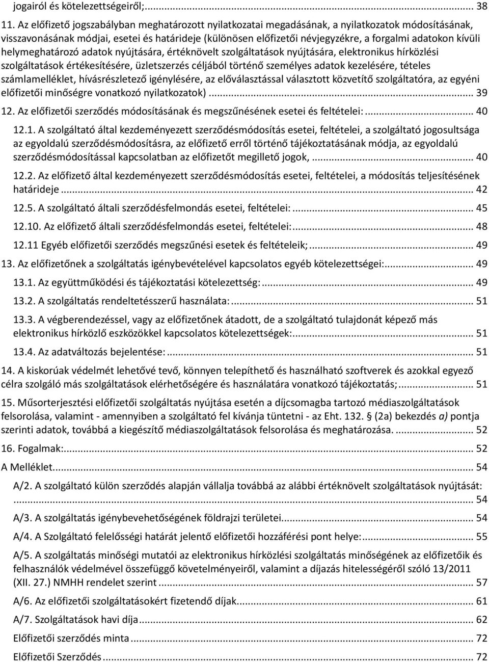 kívüli helymeghatározó adatok nyújtására, értéknövelt szolgáltatások nyújtására, elektronikus hírközlési szolgáltatások értékesítésére, üzletszerzés céljából történő személyes adatok kezelésére,