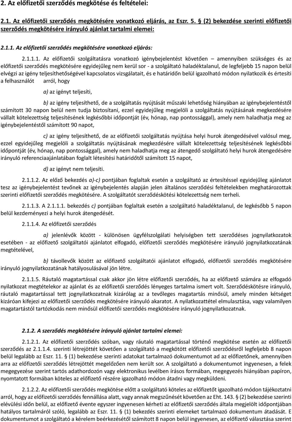 1. Az előfizetői szerződés megkötésére vonatkozó eljárás: 2.1.1.1. Az előfizetői szolgáltatásra vonatkozó igénybejelentést követően amennyiben szükséges és az előfizetői szerződés megkötésére