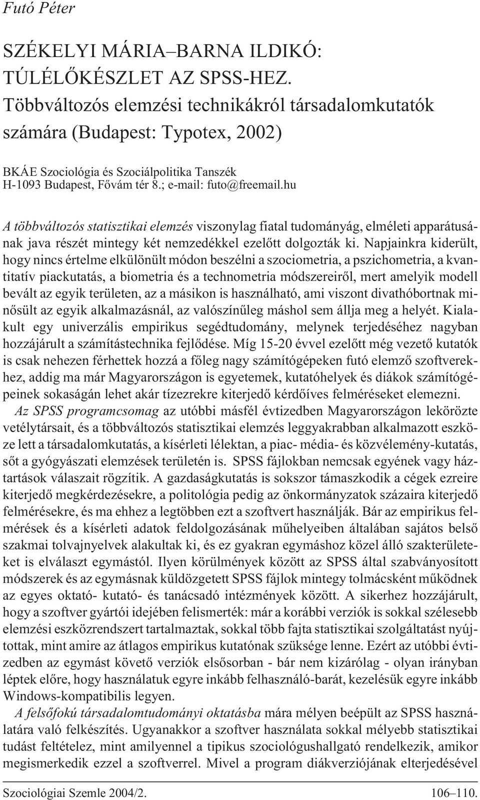 hu A többváltozós statisztikai elemzés viszonylag fiatal tudományág, elméleti apparátusának java részét mintegy két nemzedékkel ezelõtt dolgozták ki.