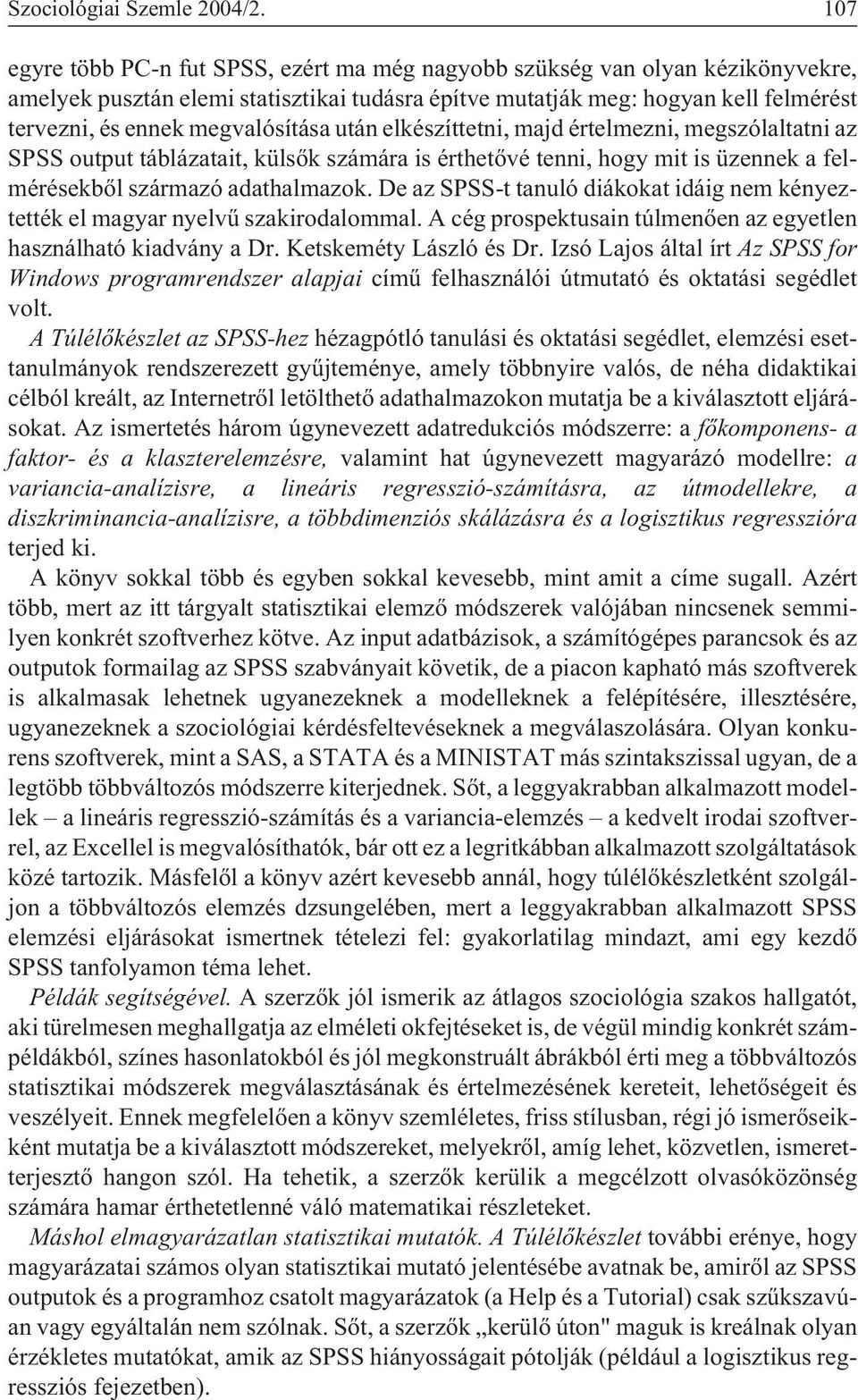 megvalósítása után elkészíttetni, majd értelmezni, megszólaltatni az SPSS output táblázatait, külsõk számára is érthetõvé tenni, hogy mit is üzennek a felmérésekbõl származó adathalmazok.