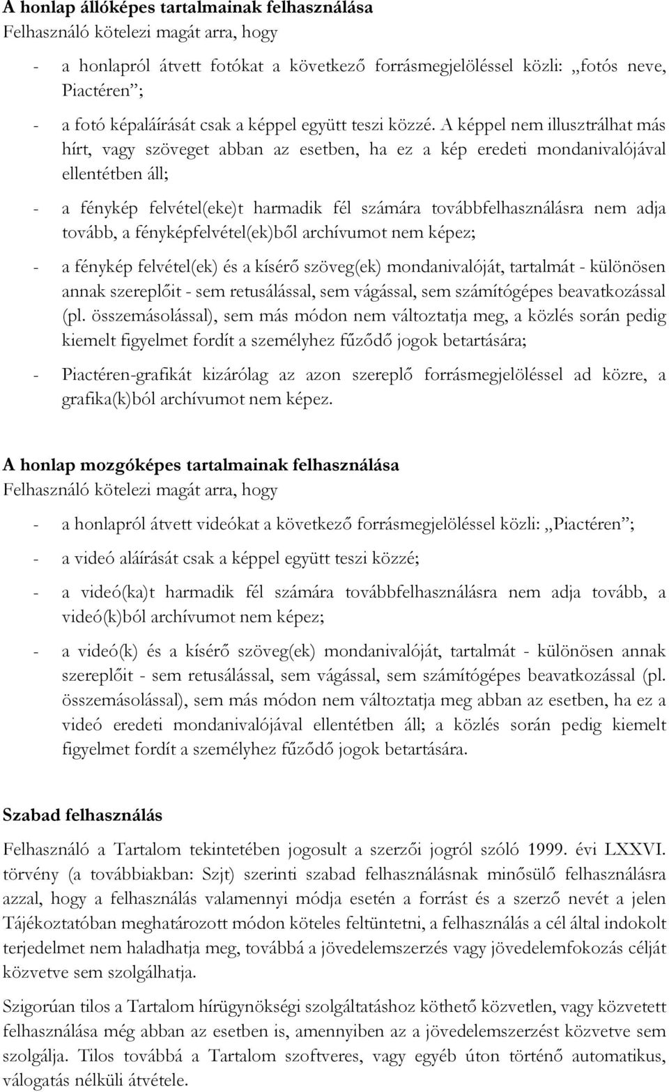 A képpel nem illusztrálhat más hírt, vagy szöveget abban az esetben, ha ez a kép eredeti mondanivalójával ellentétben áll; - a fénykép felvétel(eke)t harmadik fél számára továbbfelhasználásra nem