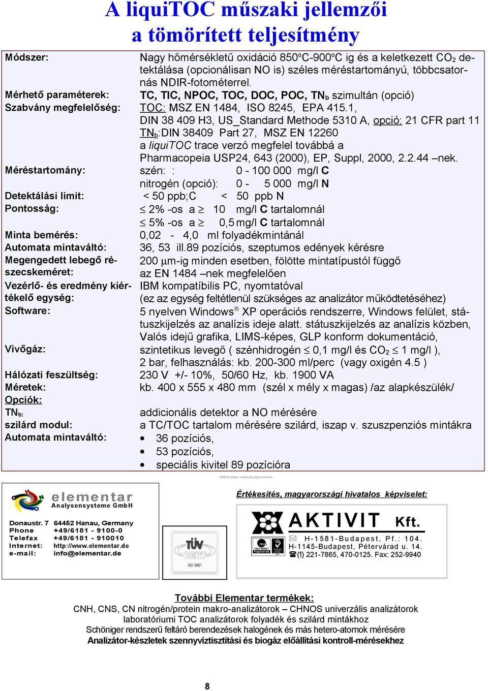1, DIN 38 409 H3, US_Standard Methode 5310 A, opció: 21 CFR part 11 TN b :DIN 38409 Part 27, MSZ EN 12260 a liquitoc trace verzó megfelel továbbá a Pharmacopeia USP24, 643 (2000), EP, Suppl, 2000, 2.