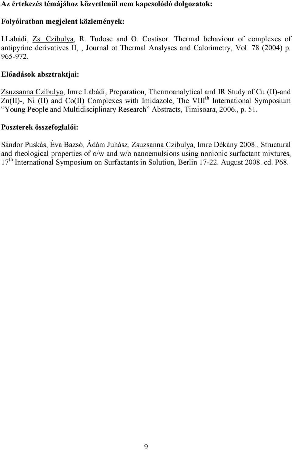 Előadások absztraktjai: Zsuzsanna Czibulya, Imre Labádi, Preparation, Thermoanalytical and IR Study of Cu (II)-and Zn(II)-, Ni (II) and Co(II) Complexes with Imidazole, The VIII th International