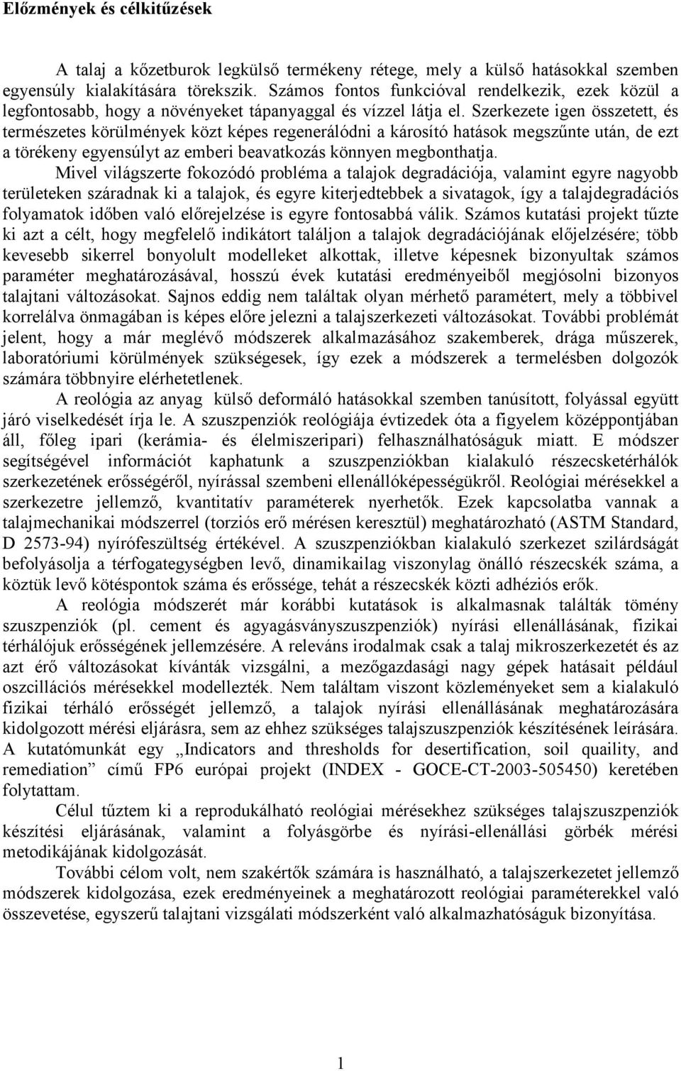 Szerkezete igen összetett, és természetes körülmények közt képes regenerálódni a károsító hatások megszűnte után, de ezt a törékeny egyensúlyt az emberi beavatkozás könnyen megbonthatja.