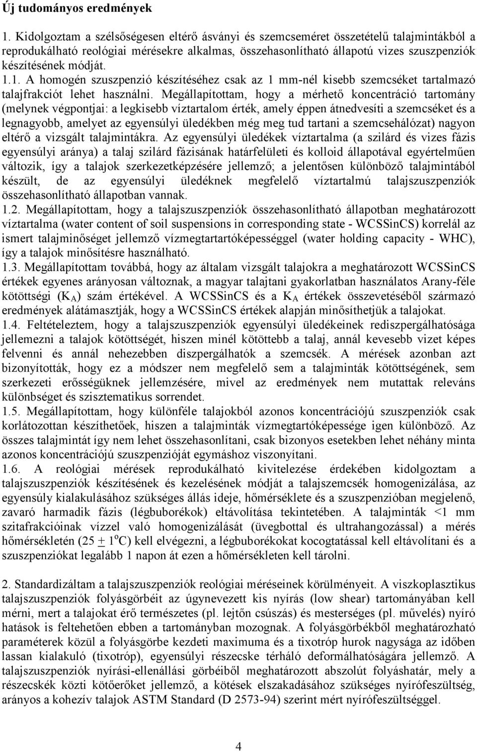 1.1. A homogén szuszpenzió készítéséhez csak az 1 mm-nél kisebb szemcséket tartalmazó talajfrakciót lehet használni.