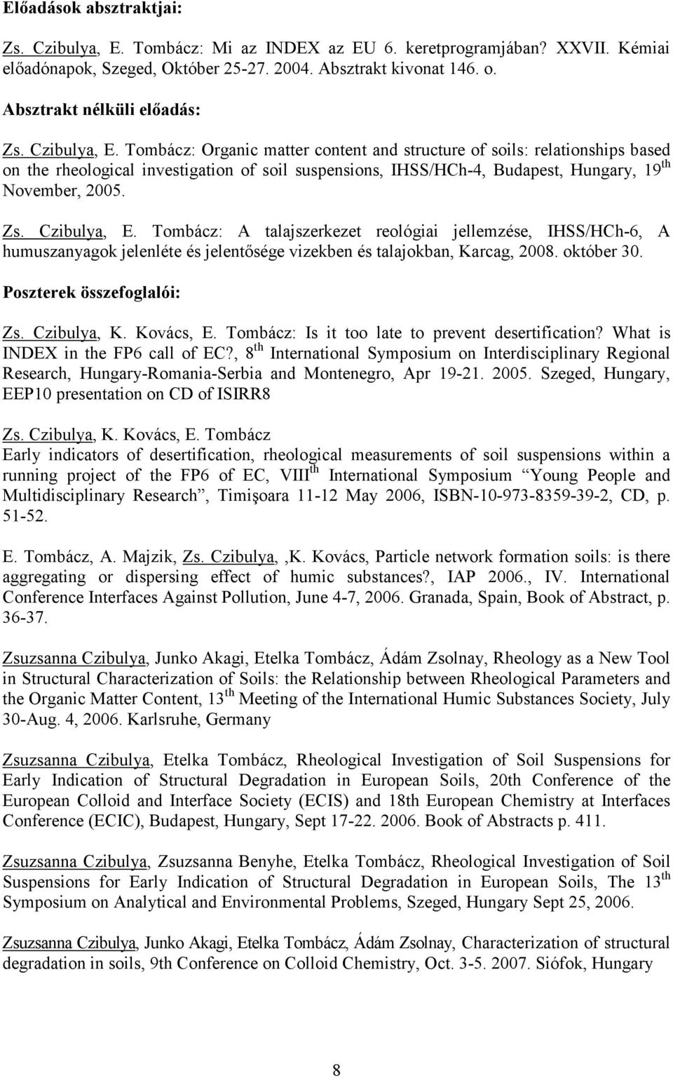 Tombácz: Organic matter content and structure of soils: relationships based on the rheological investigation of soil suspensions, IHSS/HCh-4, Budapest, Hungary, 19 th November, 2005. Zs. Czibulya, E.