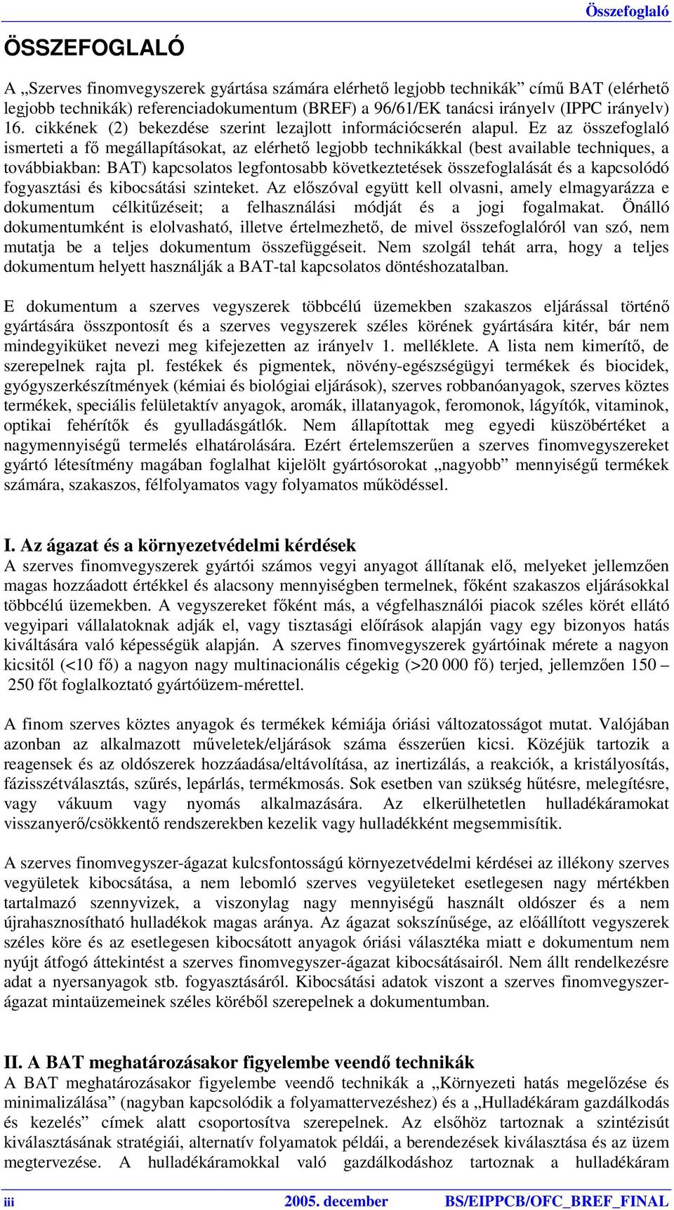 Ez az összefoglaló ismerteti a fő megállapításokat, az elérhető legjobb technikákkal (best available techniques, a továbbiakban: BAT) kapcsolatos legfontosabb következtetések összefoglalását és a