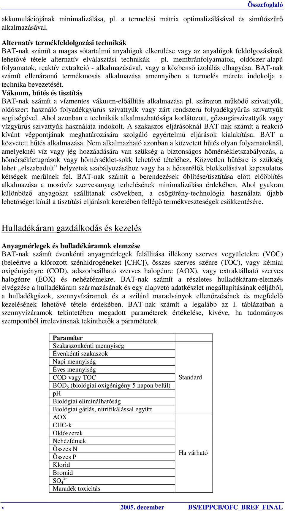 membránfolyamatok, oldószer-alapú folyamatok, reaktív extrakció - alkalmazásával, vagy a közbenső izolálás elhagyása.