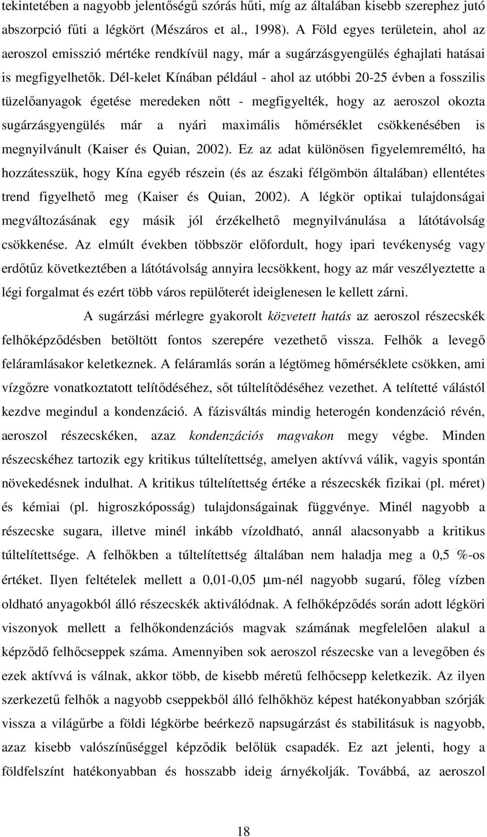 Dél-kelet Kínában például - ahol az utóbbi 20-25 évben a fosszilis tüzelıanyagok égetése meredeken nıtt - megfigyelték, hogy az aeroszol okozta sugárzásgyengülés már a nyári maximális hımérséklet