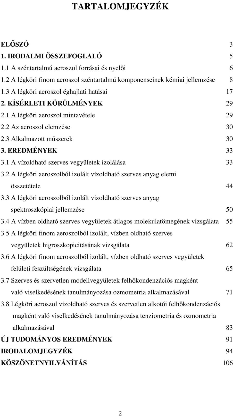 1 A vízoldható szerves vegyületek izolálása 33 3.2 A légköri aeroszolból izolált vízoldható szerves anyag elemi összetétele 44 3.