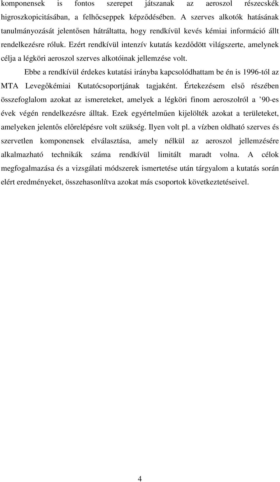 Ezért rendkívül intenzív kutatás kezdıdött világszerte, amelynek célja a légköri aeroszol szerves alkotóinak jellemzése volt.