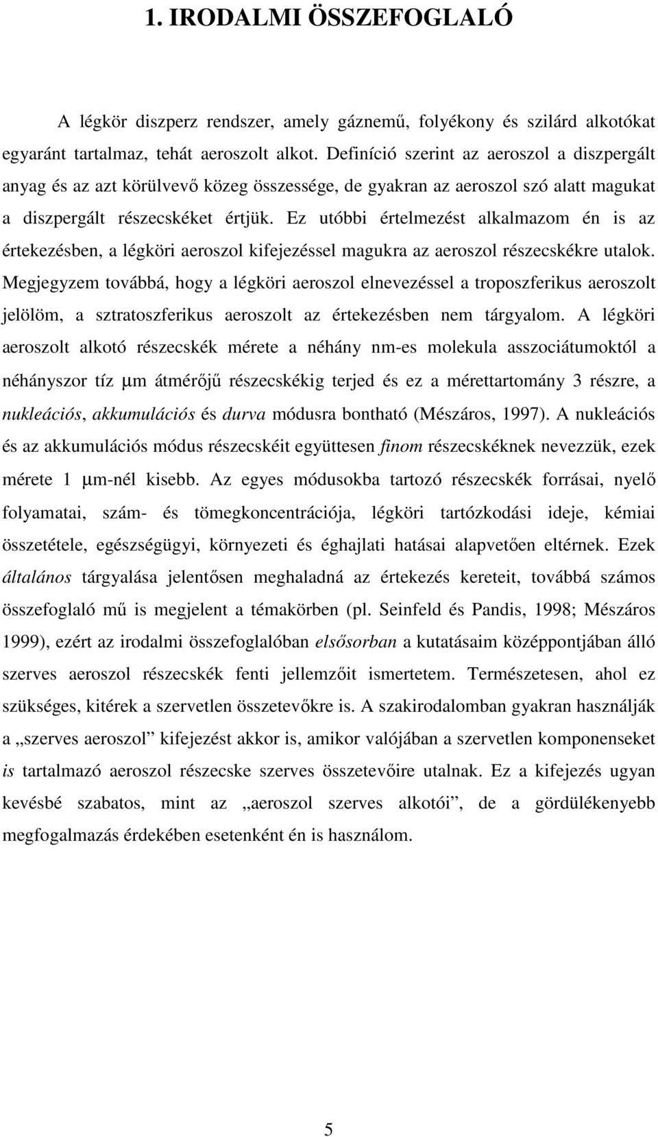 Ez utóbbi értelmezést alkalmazom én is az értekezésben, a légköri aeroszol kifejezéssel magukra az aeroszol részecskékre utalok.