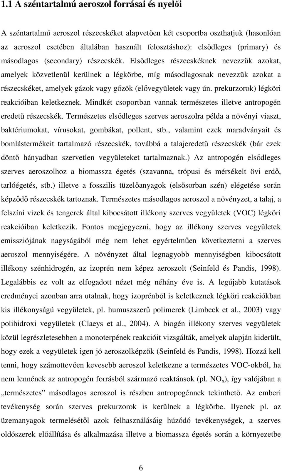 Elsıdleges részecskéknek nevezzük azokat, amelyek közvetlenül kerülnek a légkörbe, míg másodlagosnak nevezzük azokat a részecskéket, amelyek gázok vagy gızök (elıvegyületek vagy ún.