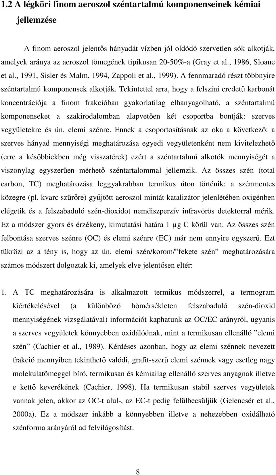 Tekintettel arra, hogy a felszíni eredető karbonát koncentrációja a finom frakcióban gyakorlatilag elhanyagolható, a széntartalmú komponenseket a szakirodalomban alapvetıen két csoportba bontják: