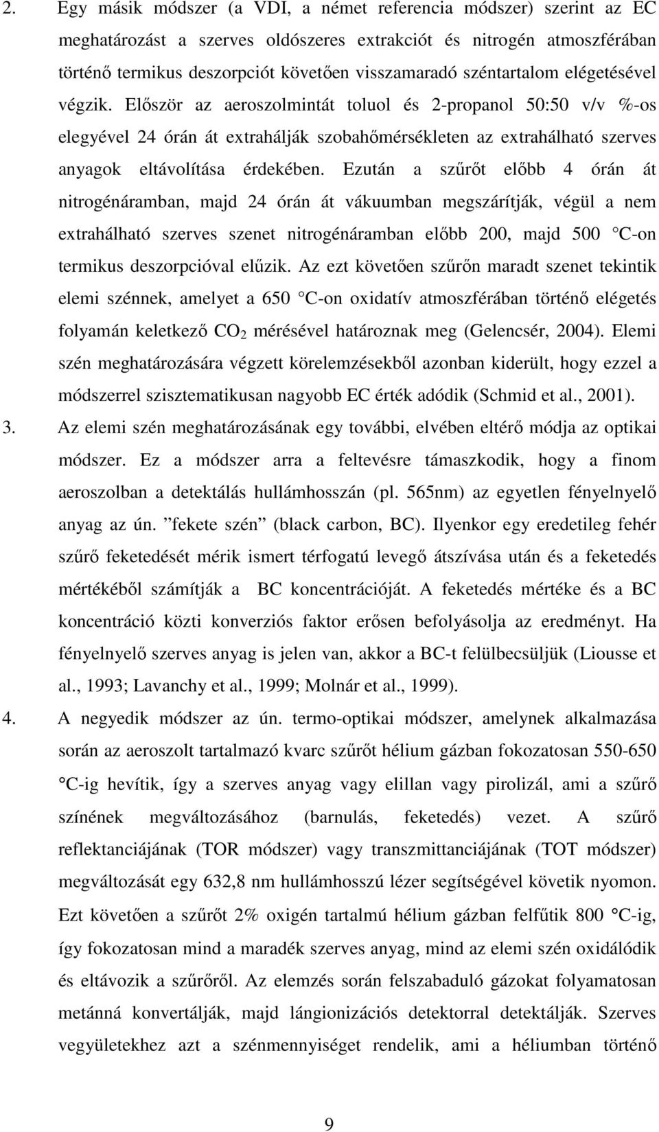 Elıször az aeroszolmintát toluol és 2-propanol 50:50 v/v %-os elegyével 24 órán át extrahálják szobahımérsékleten az extrahálható szerves anyagok eltávolítása érdekében.