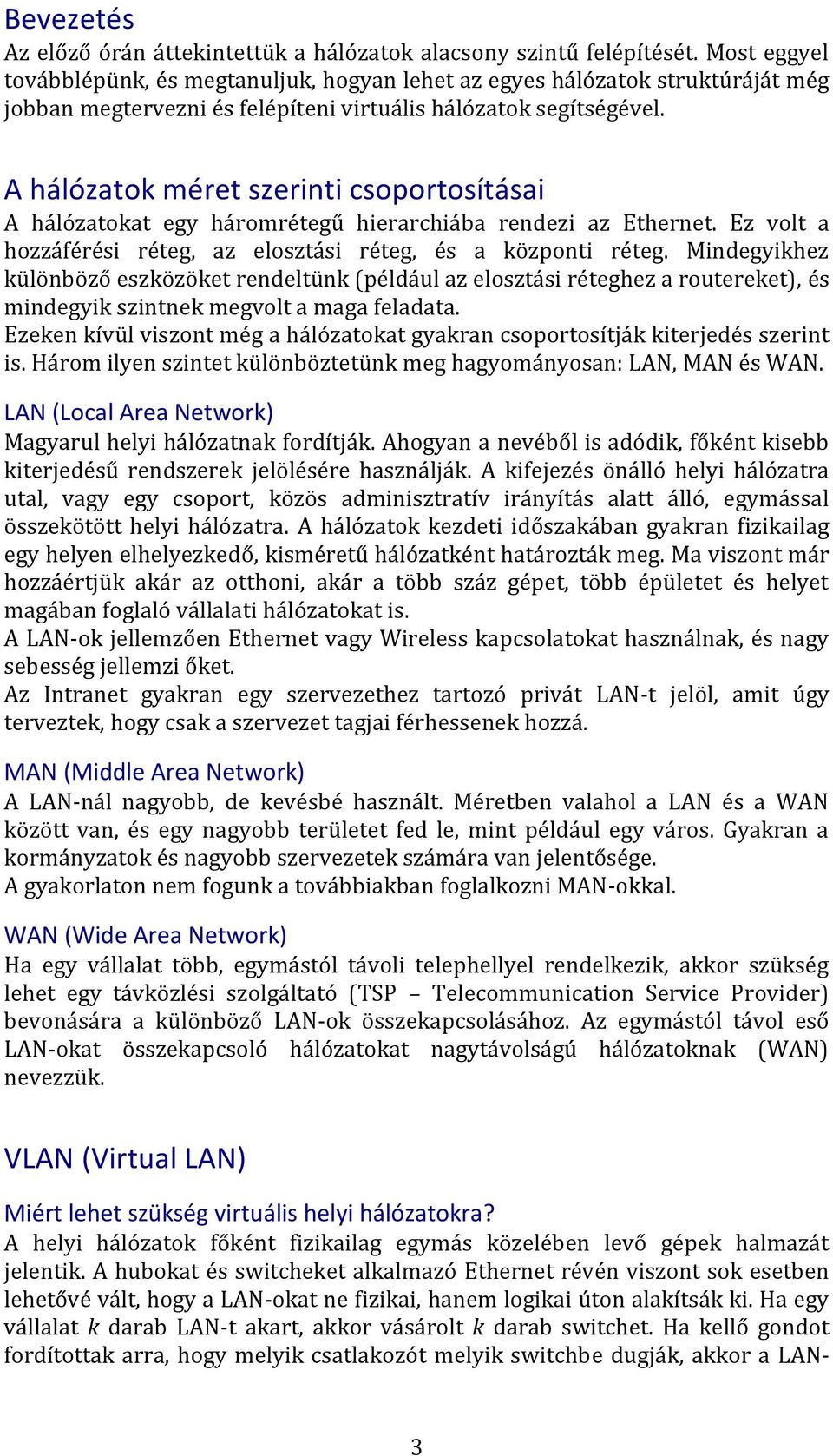 A hálózatok méret szerinti csoportosításai A hálózatokat egy háromrétegű hierarchiába rendezi az Ethernet. Ez volt a hozzáférési réteg, az elosztási réteg, és a központi réteg.