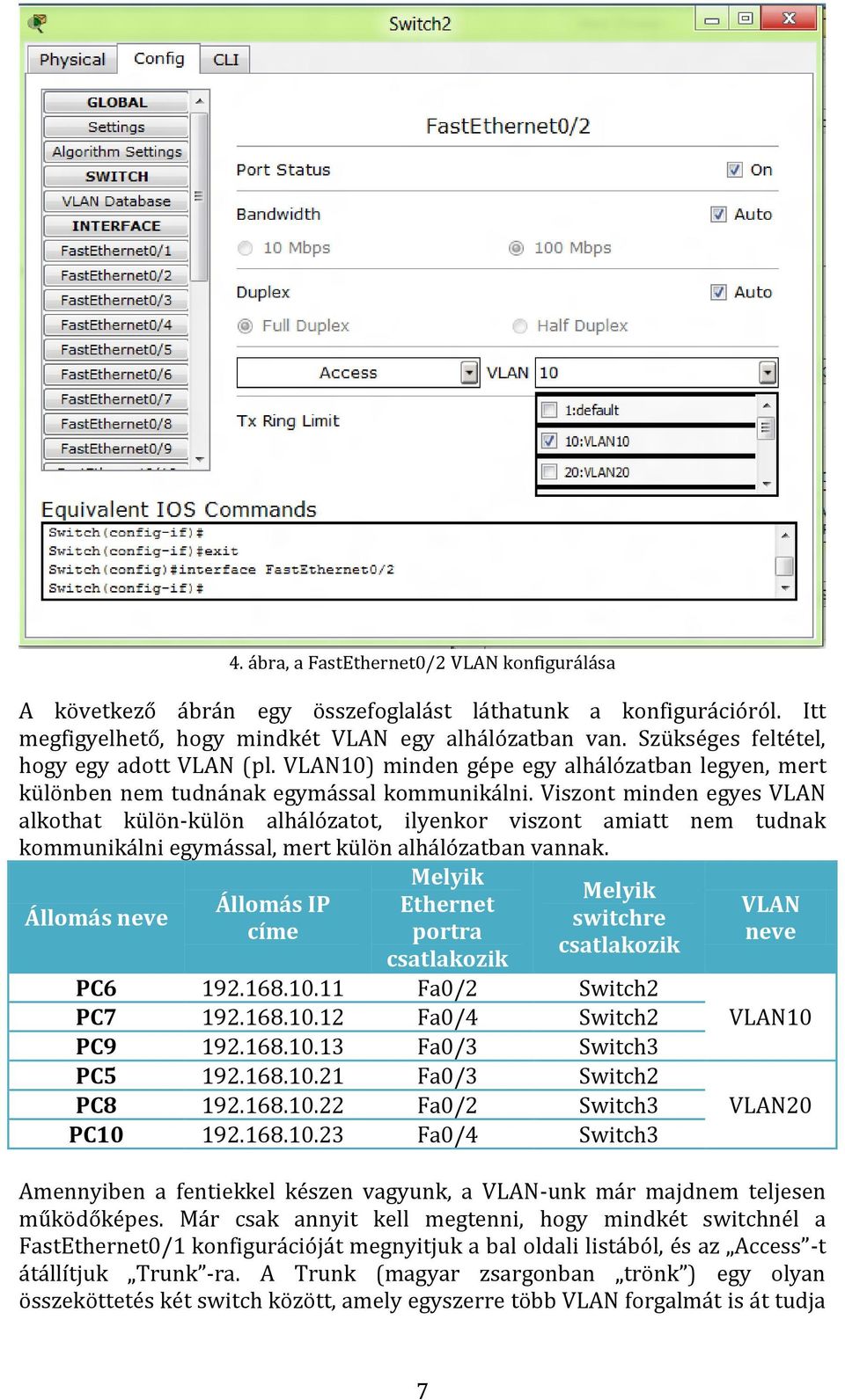 Viszont minden egyes VLAN alkothat külön-külön alhálózatot, ilyenkor viszont amiatt nem tudnak kommunikálni egymással, mert külön alhálózatban vannak.