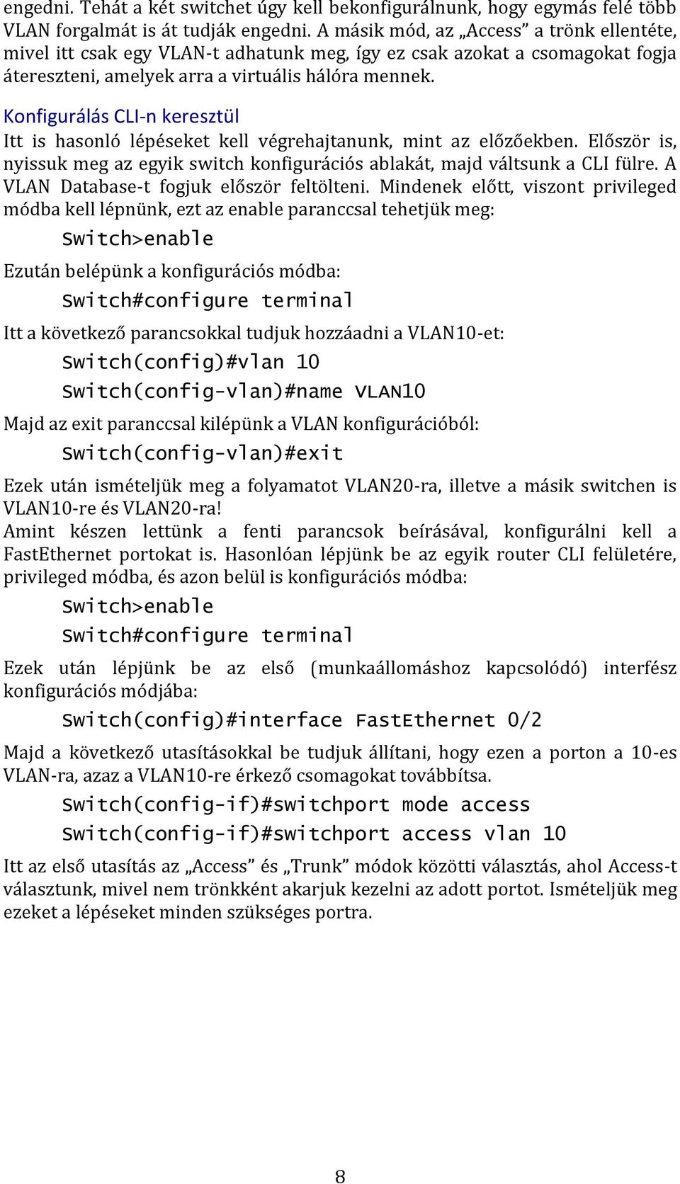 Konfigurálás CLI-n keresztül Itt is hasonló lépéseket kell végrehajtanunk, mint az előzőekben. Először is, nyissuk meg az egyik switch konfigurációs ablakát, majd váltsunk a CLI fülre.