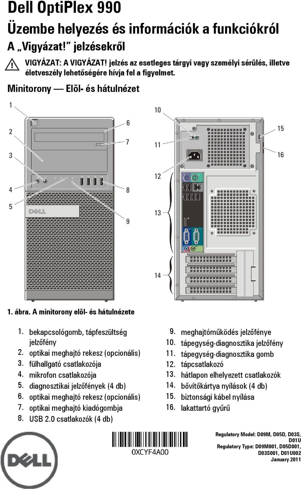 bekapcsológomb, tápfeszültség jelzőfény 2. optikai meghajtó rekesz (opcionális) 3. fülhallgató csatlakozója 4. mikrofon csatlakozója 5. diagnosztikai jelzőfények (4 db) 6.