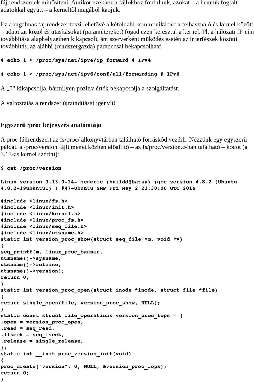 a hálózati IP-cím továbbítása alaphelyzetben kikapcsolt, ám szerverként működés esetén az interfészek közötti továbbítás, az alábbi (rendszergazda) paranccsal bekapcsolható # echo 1 >