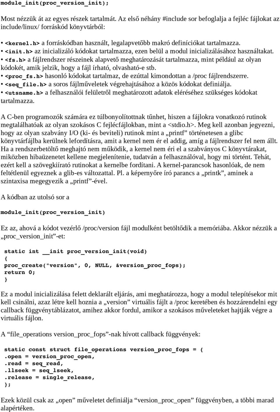 h> a fájlrendszer részeinek alapvető meghatározását tartalmazza, mint például az olyan kódokét, amik jelzik, hogy a fájl írható, olvasható-e stb. <proc_fs.
