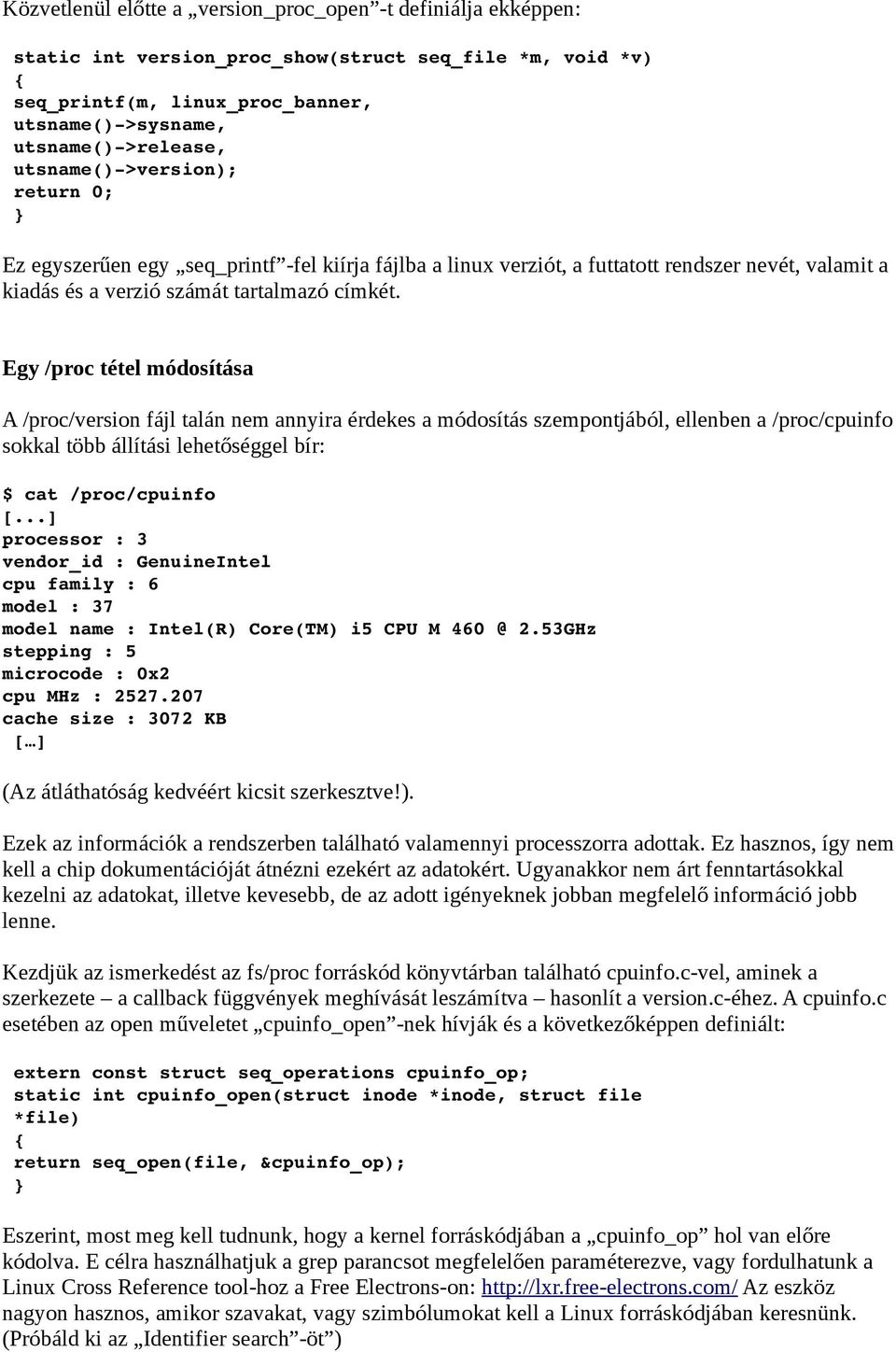 Egy /proc tétel módosítása A /proc/version fájl talán nem annyira érdekes a módosítás szempontjából, ellenben a /proc/cpuinfo sokkal több állítási lehetőséggel bír: $ cat /proc/cpuinfo [.