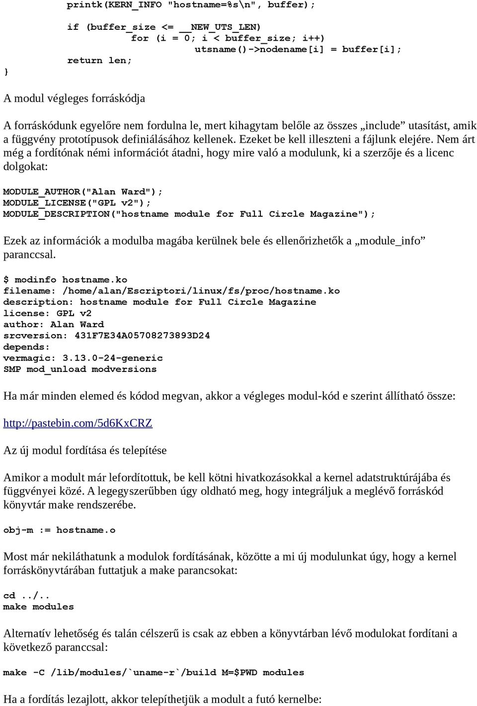 Nem árt még a fordítónak némi információt átadni, hogy mire való a modulunk, ki a szerzője és a licenc dolgokat: MODULE_AUTHOR("Alan Ward"); MODULE_LICENSE("GPL v2"); MODULE_DESCRIPTION("hostname