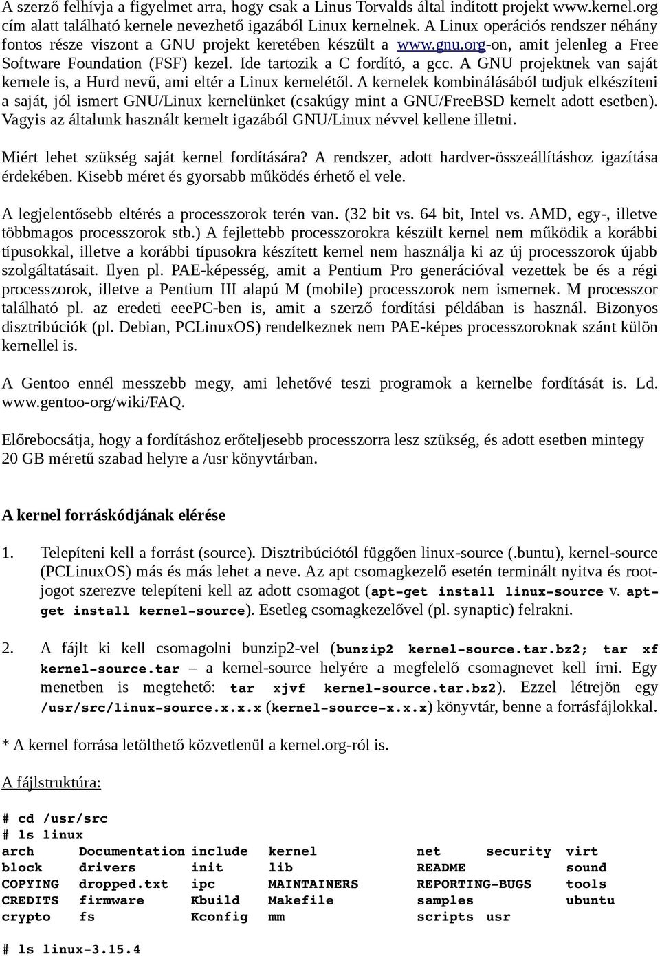 A GNU projektnek van saját kernele is, a Hurd nevű, ami eltér a Linux kernelétől.